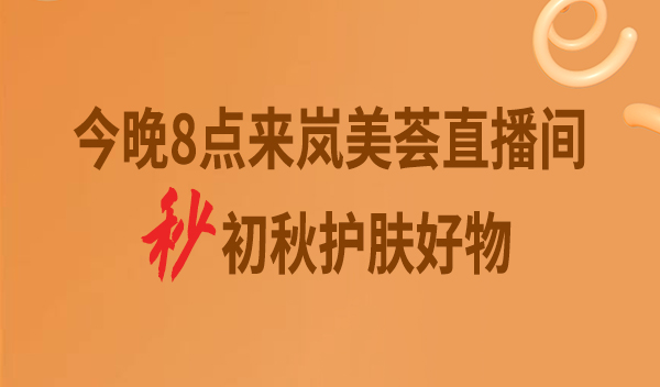 今晚八點(diǎn)來(lái)嵐美薈直播間，秒初秋護(hù)膚好物~